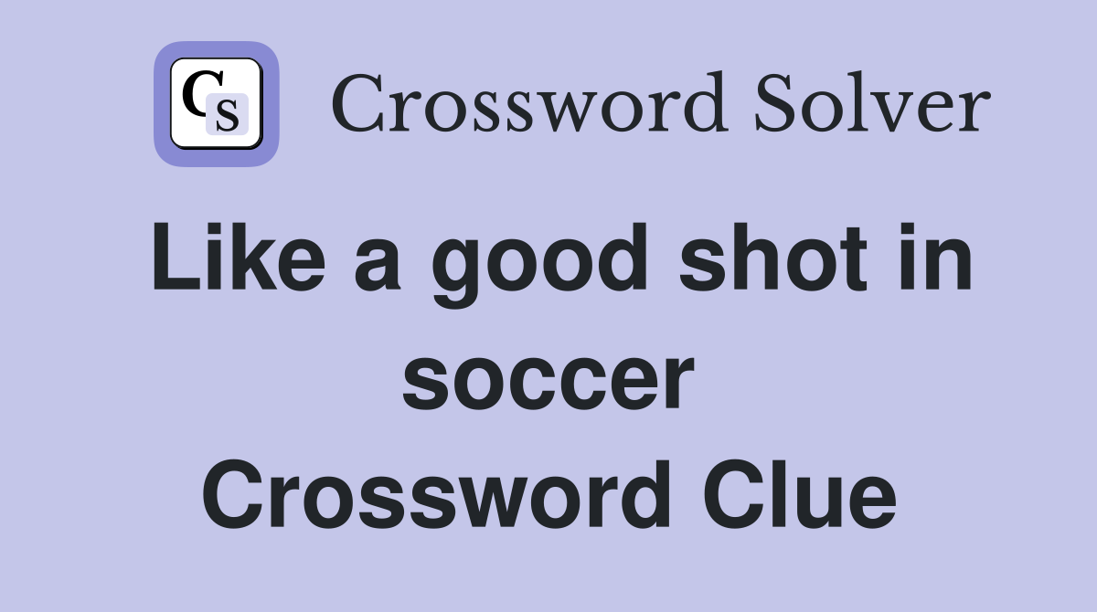 Like a good shot in soccer Crossword Clue
