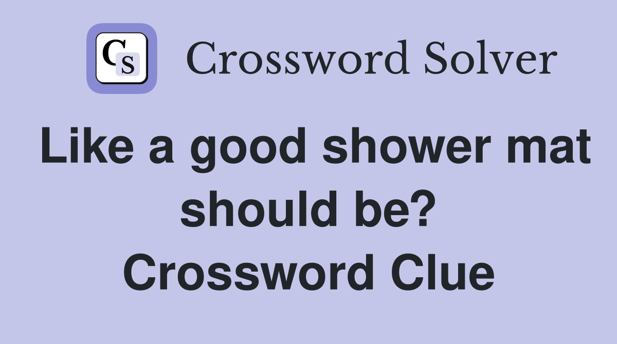Like a good shower mat should be? Crossword Clue