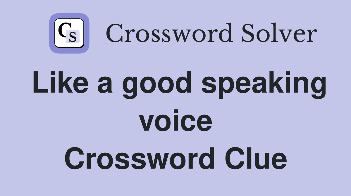 Like a good speaking voice Crossword Clue