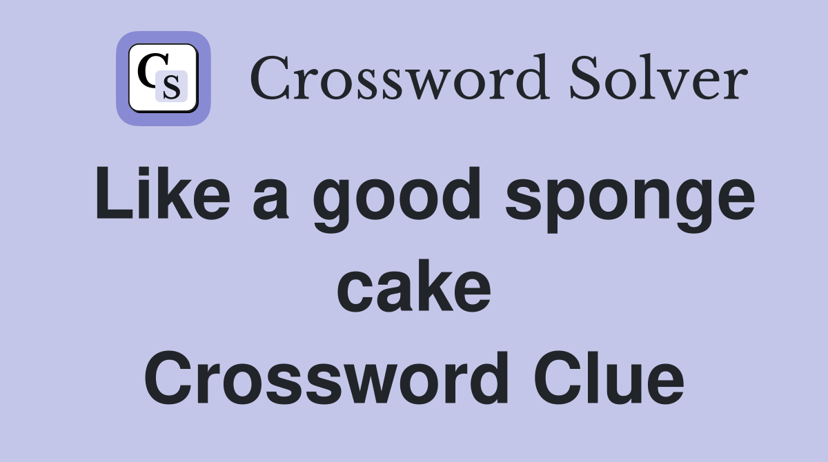 Like a good sponge cake Crossword Clue