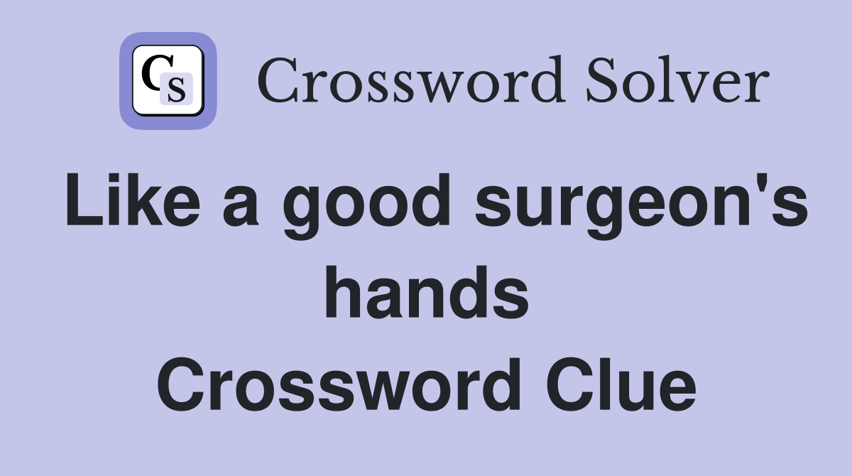 Like a good surgeon's hands Crossword Clue