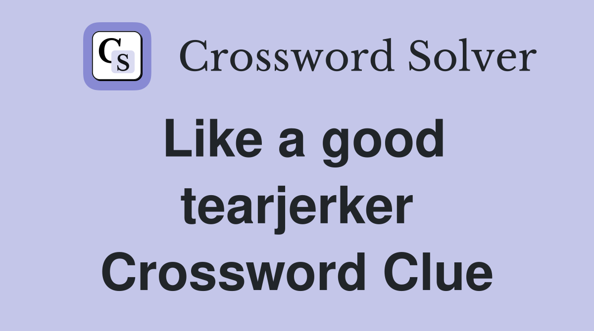 Like a good tearjerker Crossword Clue