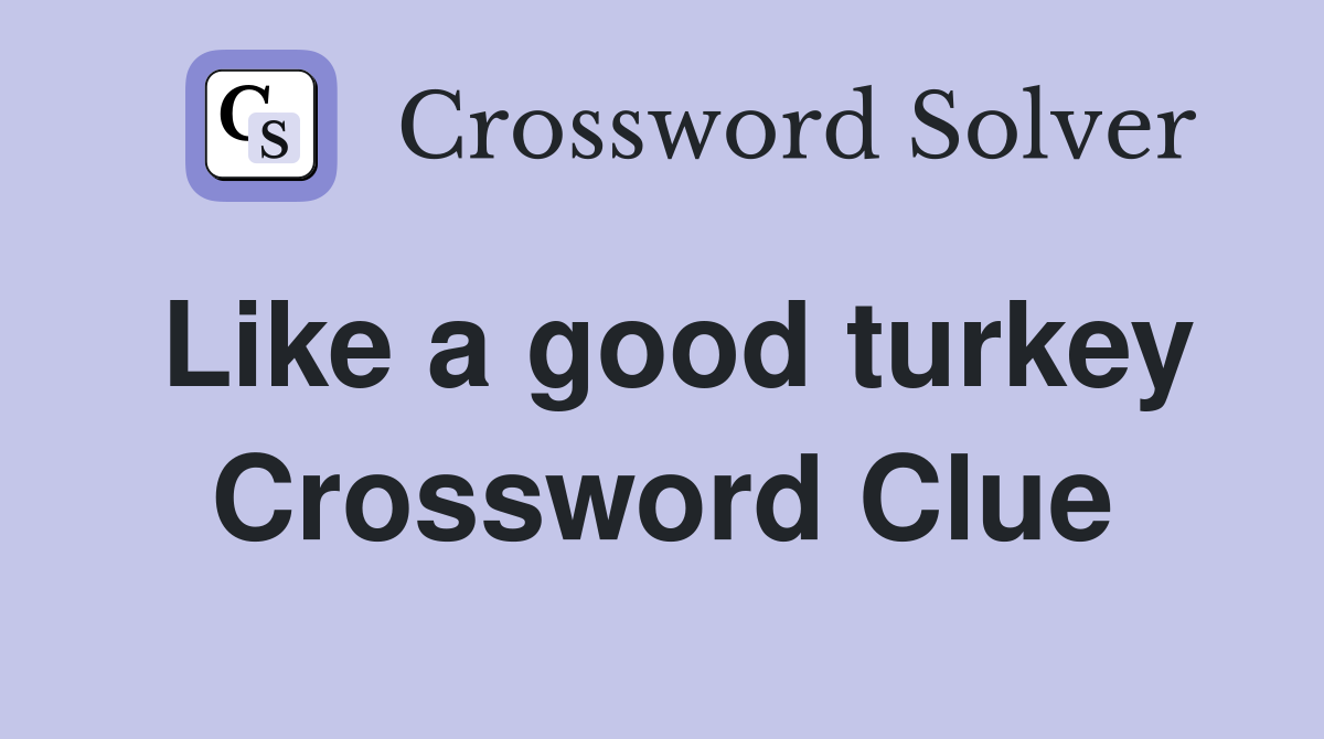 Like a good turkey Crossword Clue
