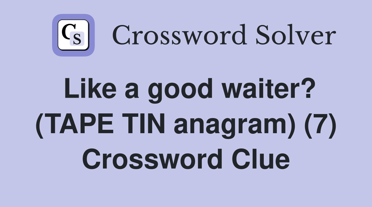 Like a good waiter? (TAPE TIN anagram) (7) Crossword Clue