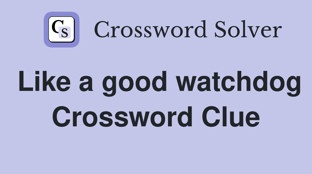 Like a good watchdog Crossword Clue