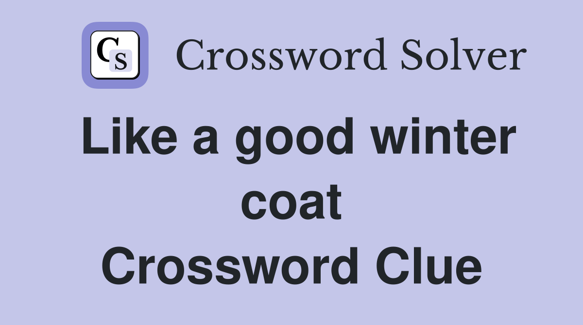 Like a good winter coat Crossword Clue