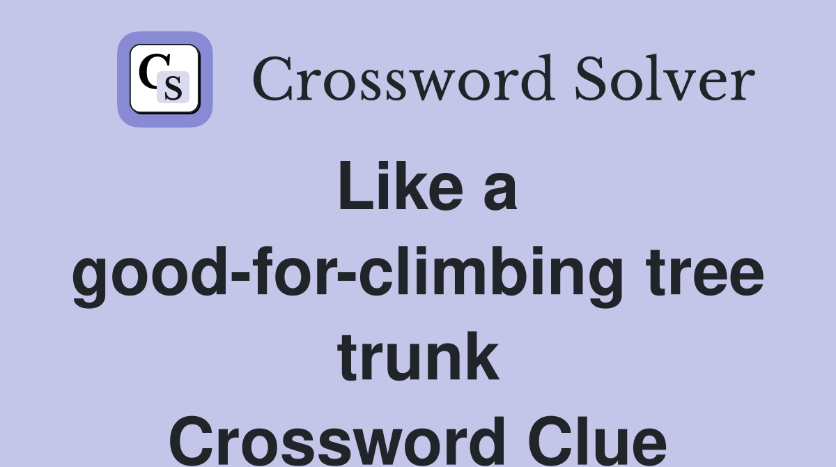 Like a good-for-climbing tree trunk Crossword Clue