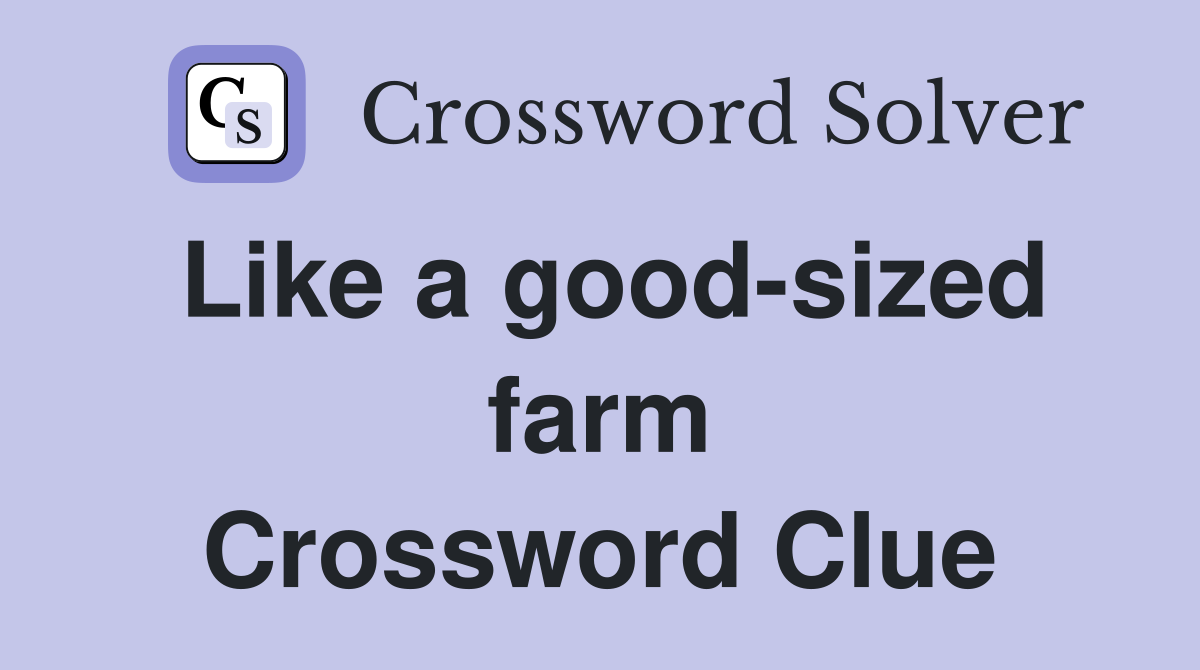 Like a good-sized farm Crossword Clue