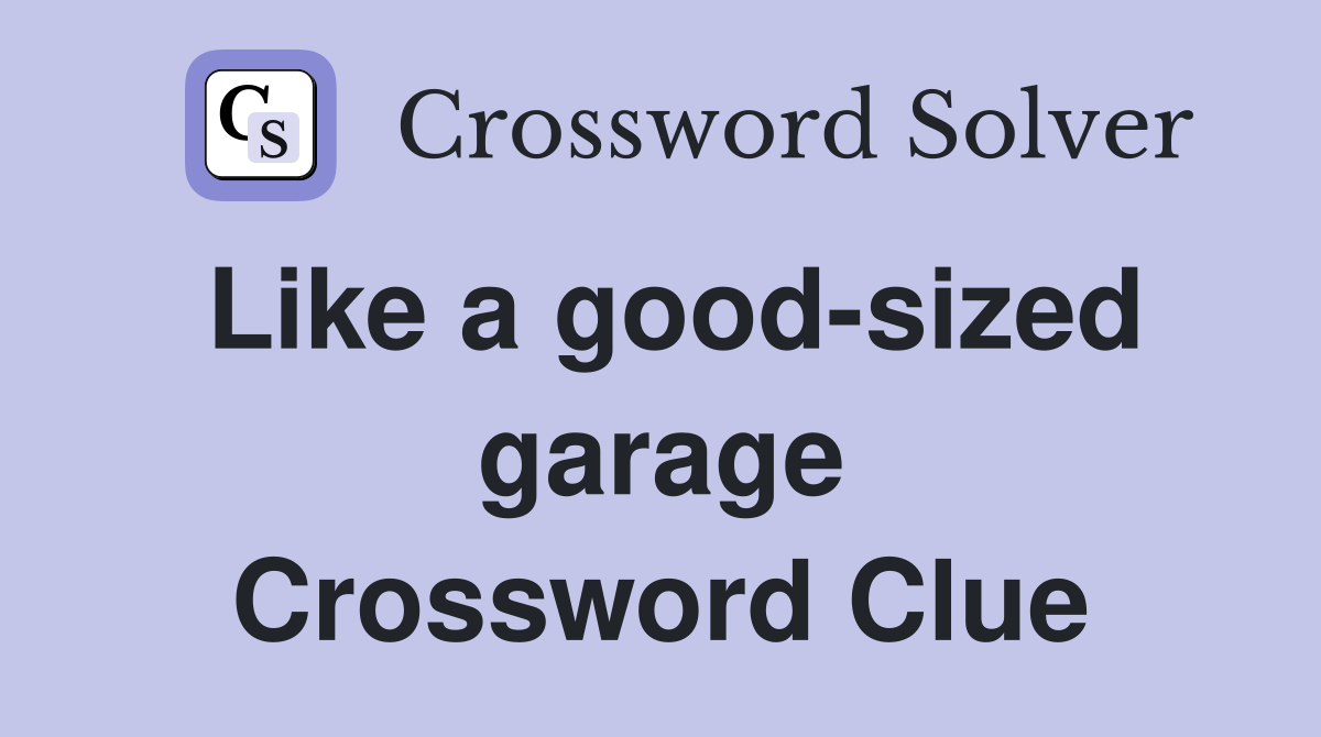 Like a good-sized garage Crossword Clue
