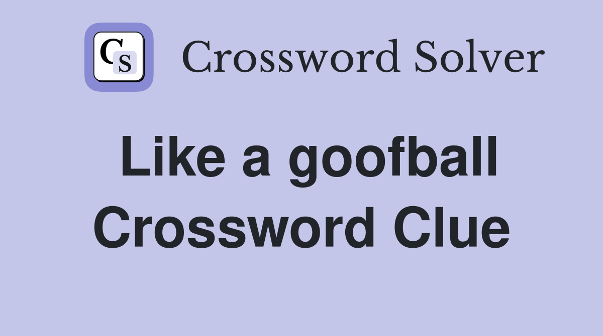 Like a goofball Crossword Clue