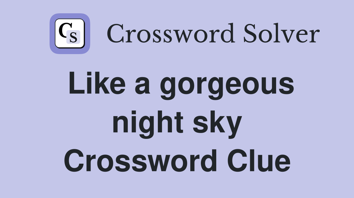 Like a gorgeous night sky Crossword Clue