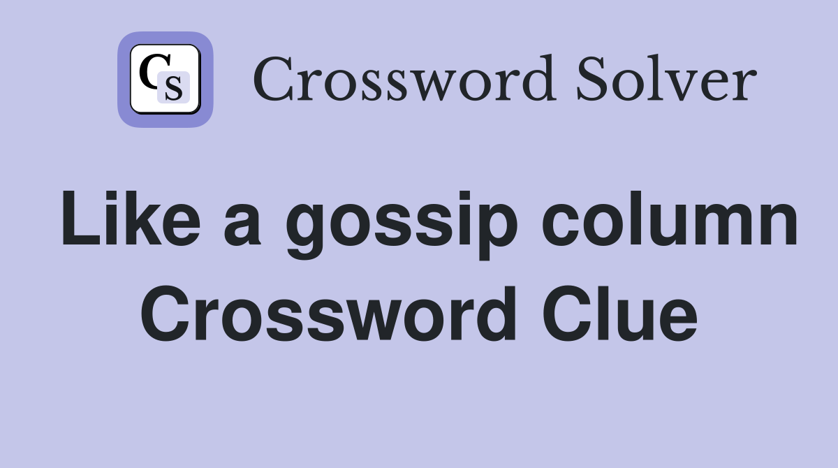 Like a gossip column Crossword Clue