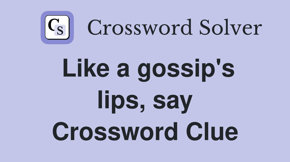 Like a gossip's lips, say Crossword Clue
