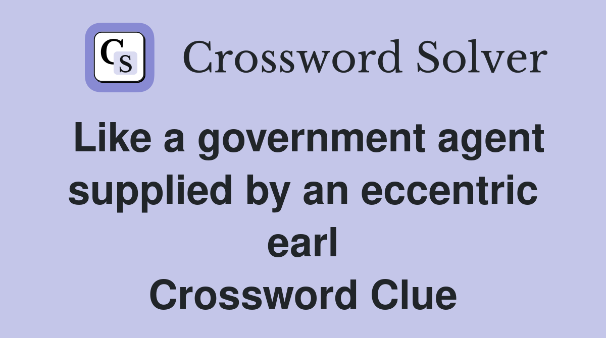 Like a government agent supplied by an eccentric earl Crossword Clue