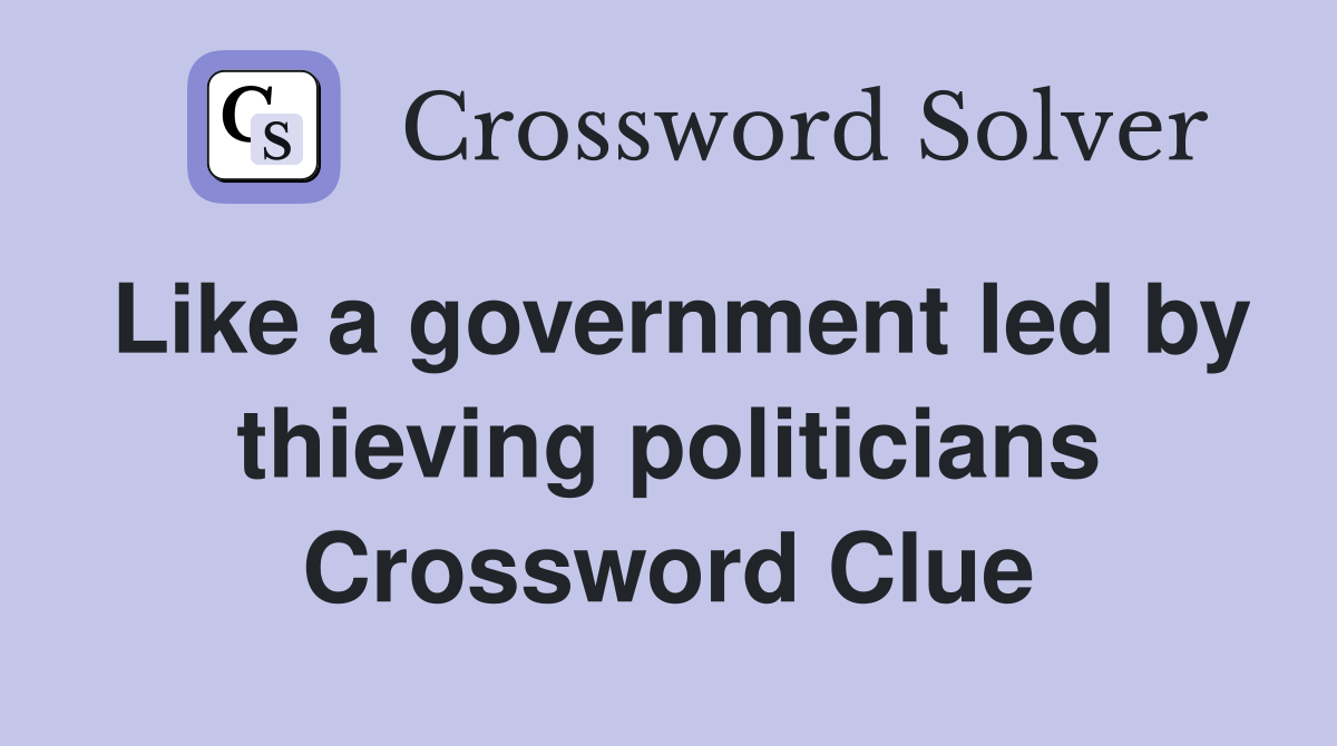 Like a government led by thieving politicians Crossword Clue