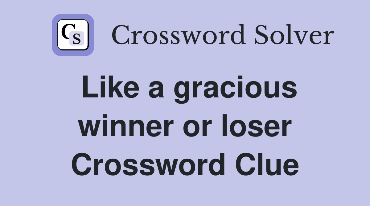 Like a gracious winner or loser Crossword Clue