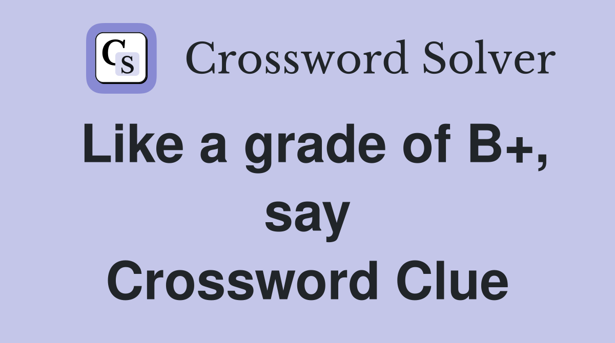 Like a grade of B+, say Crossword Clue