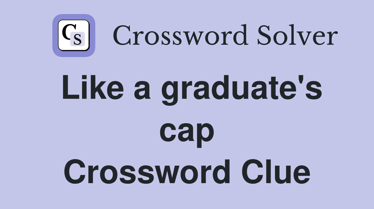 Like a graduate's cap Crossword Clue