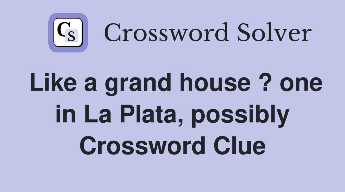 Like a grand house ? one in La Plata, possibly Crossword Clue