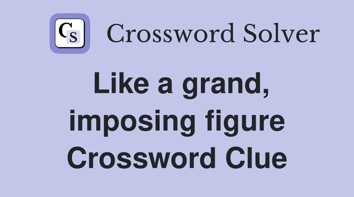 Like a grand, imposing figure Crossword Clue