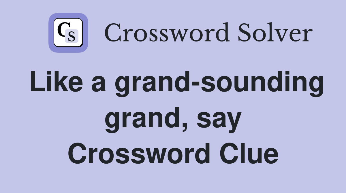 Like a grand-sounding grand, say Crossword Clue
