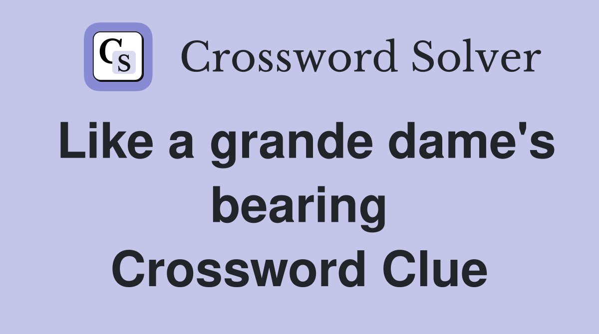 Like a grande dame's bearing Crossword Clue