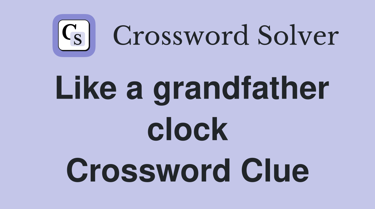 Like a grandfather clock Crossword Clue