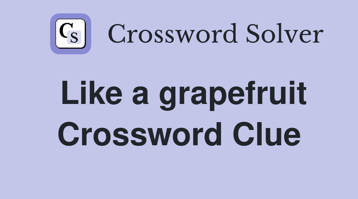Like a grapefruit Crossword Clue