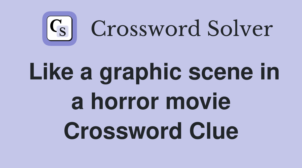 Like a graphic scene in a horror movie Crossword Clue