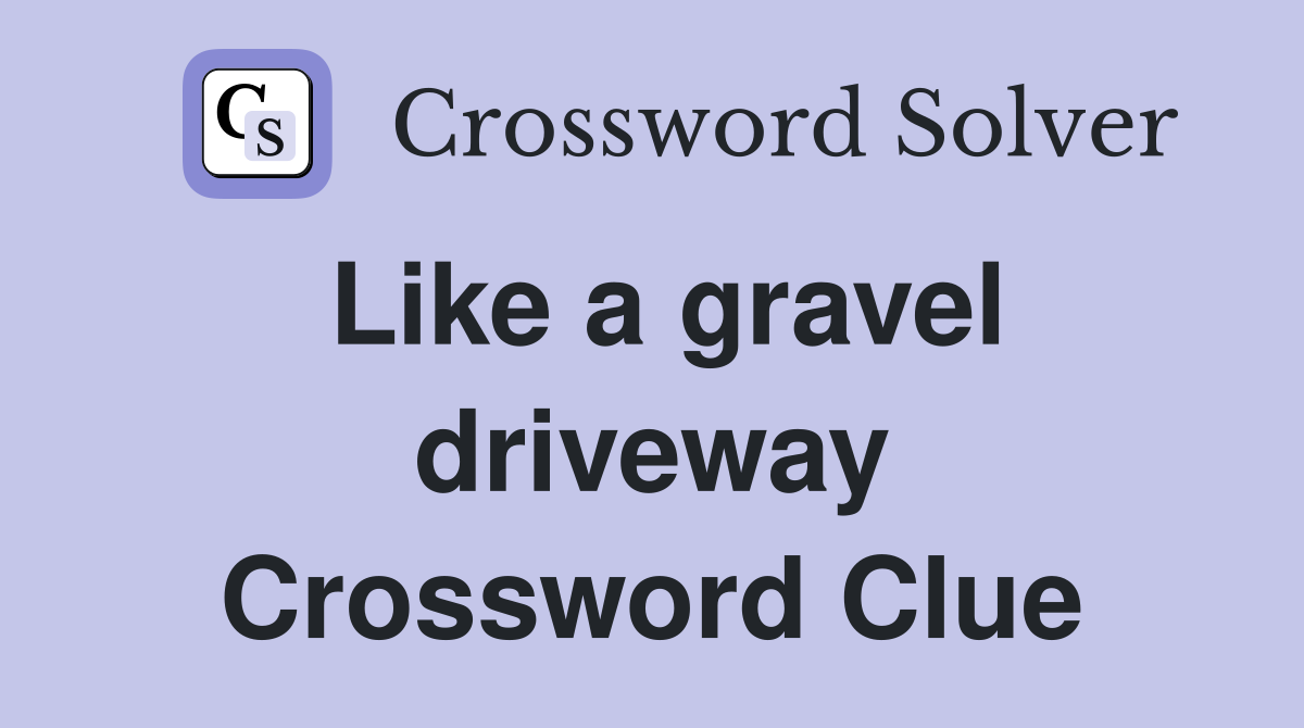 Like a gravel driveway Crossword Clue