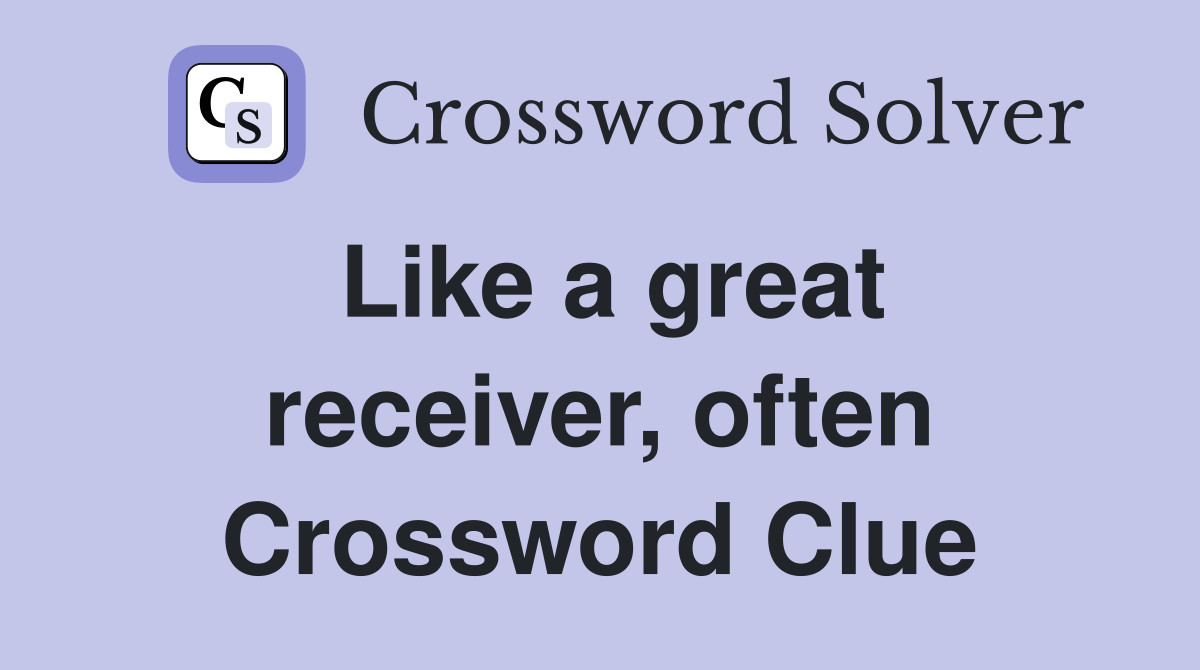 Like a great receiver, often Crossword Clue