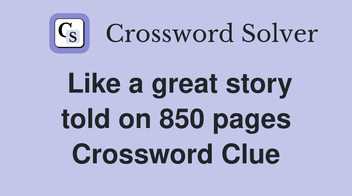 Like a great story told on 850 pages Crossword Clue