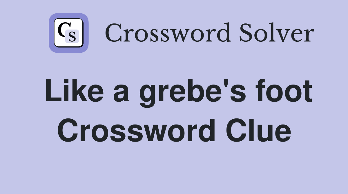 Like a grebe's foot Crossword Clue