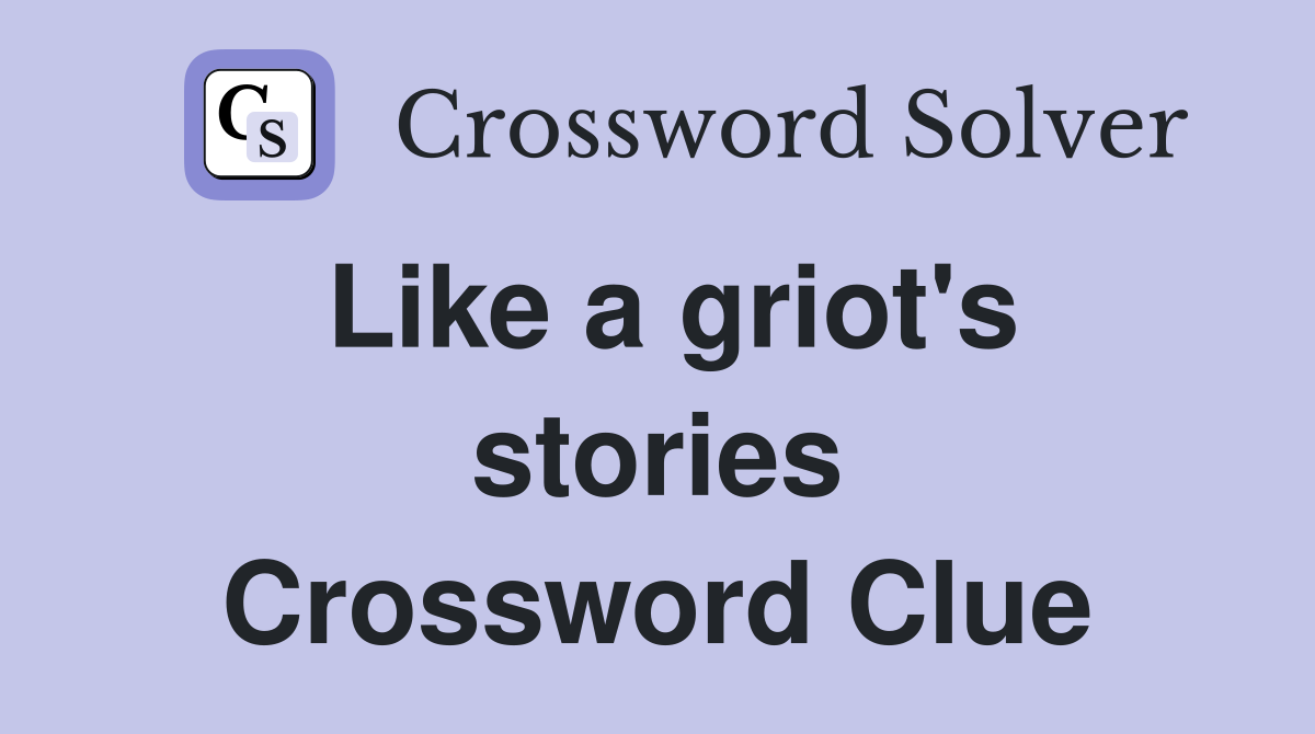 Like a griot's stories Crossword Clue