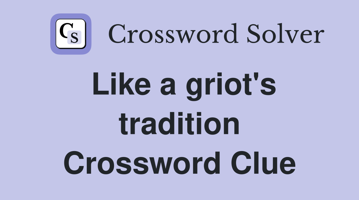 Like a griot's tradition Crossword Clue