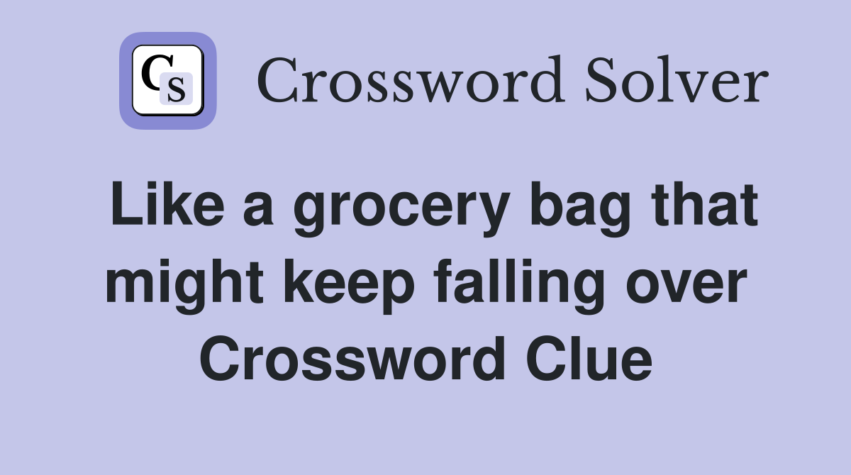 Like a grocery bag that might keep falling over Crossword Clue