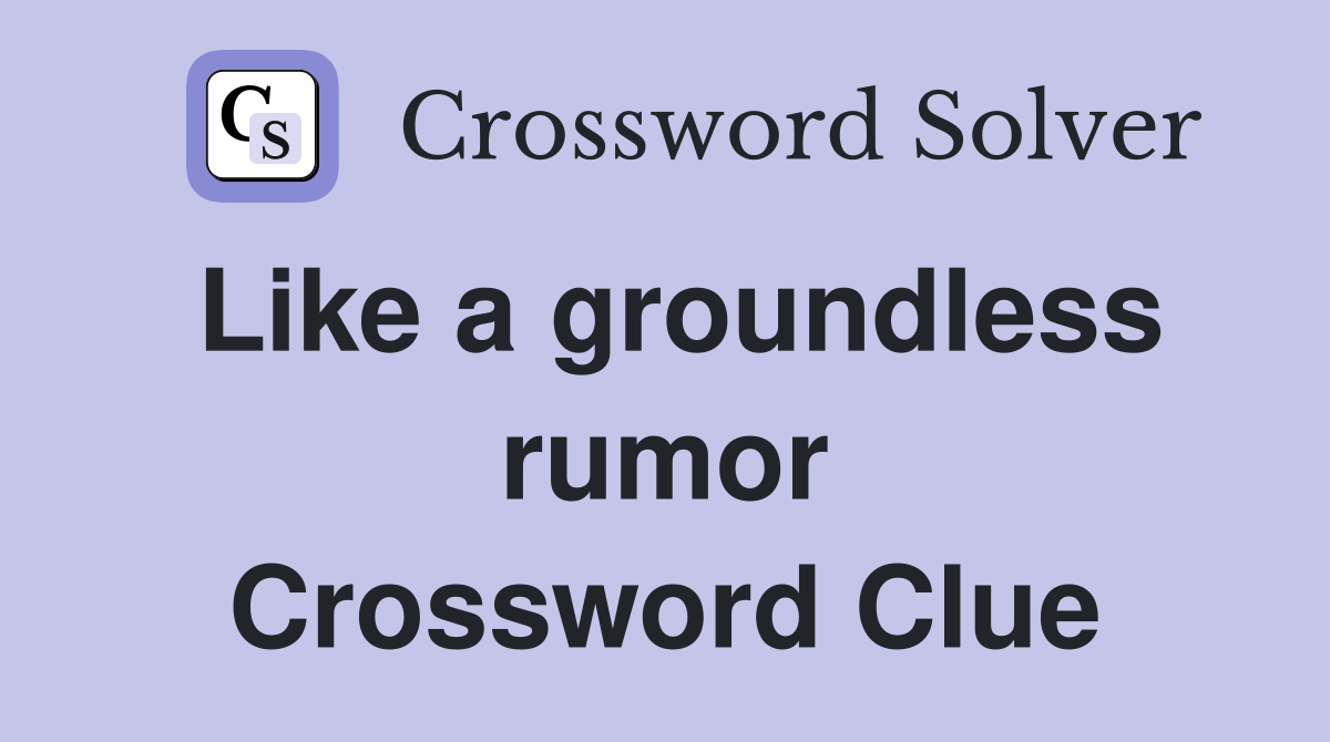 Like a groundless rumor Crossword Clue