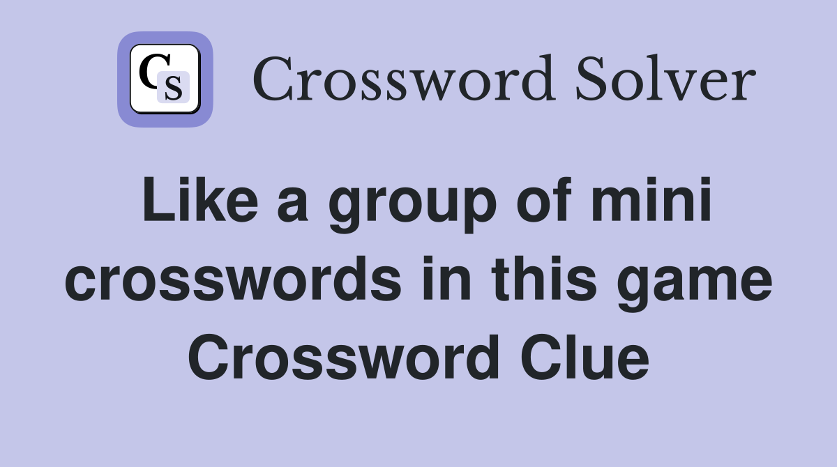 Like a group of mini crosswords in this game Crossword Clue