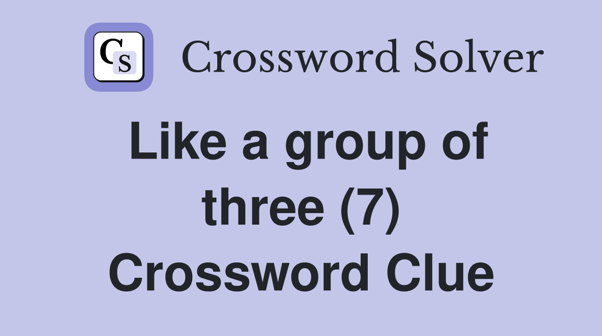 Like a group of three (7) Crossword Clue