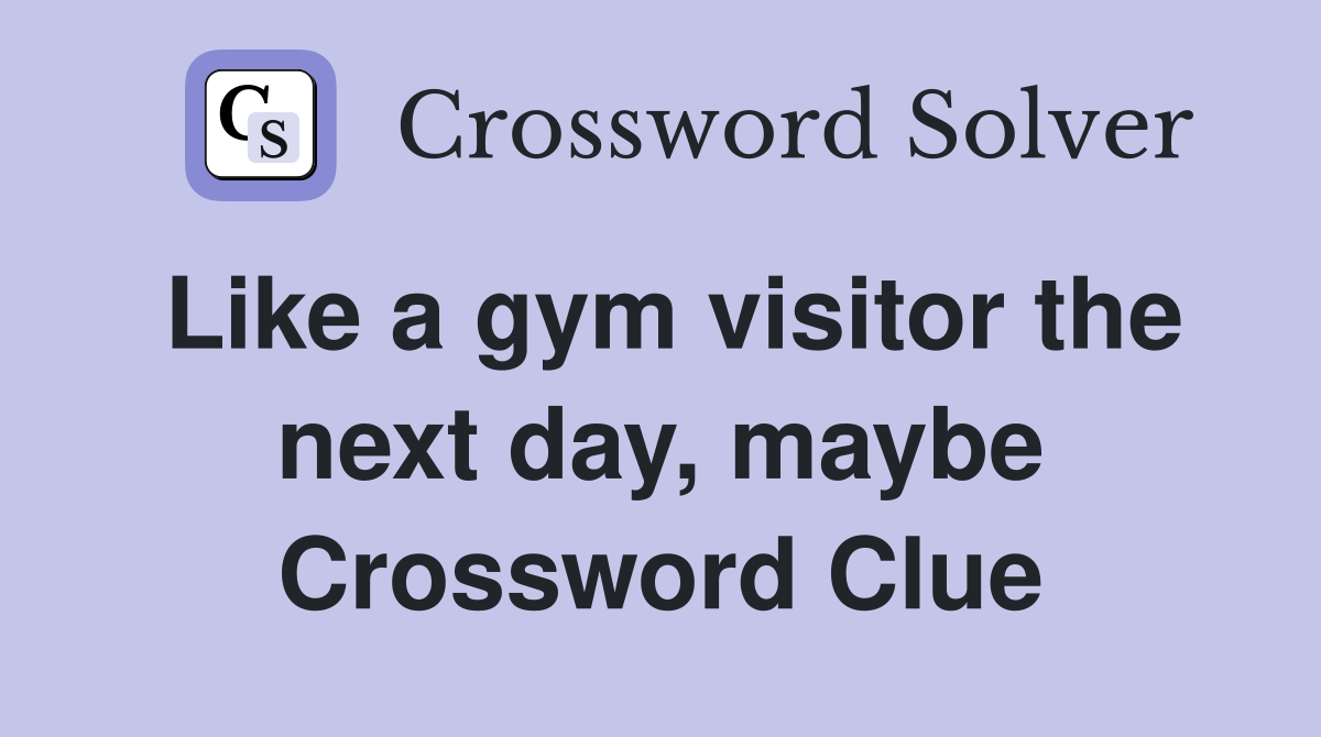 Like a gym visitor the next day, maybe Crossword Clue