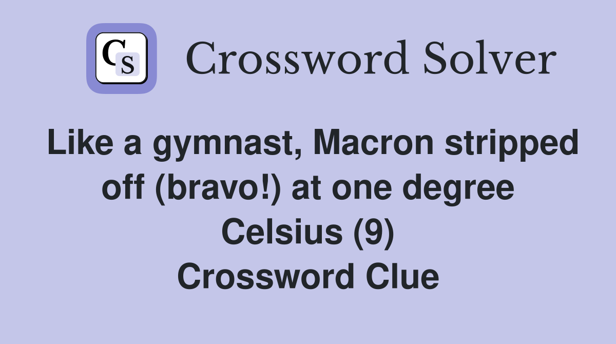 Like a gymnast, Macron stripped off (bravo!) at one degree Celsius (9) Crossword Clue