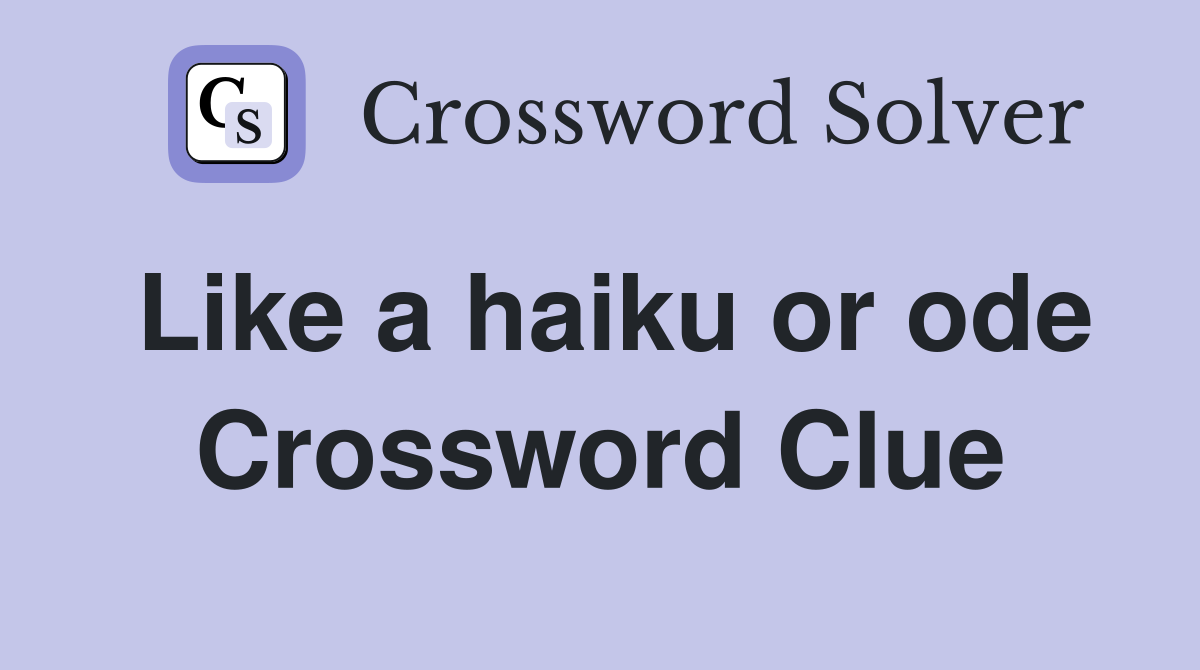 Like a haiku or ode Crossword Clue