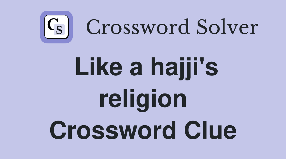 Like a hajji's religion Crossword Clue