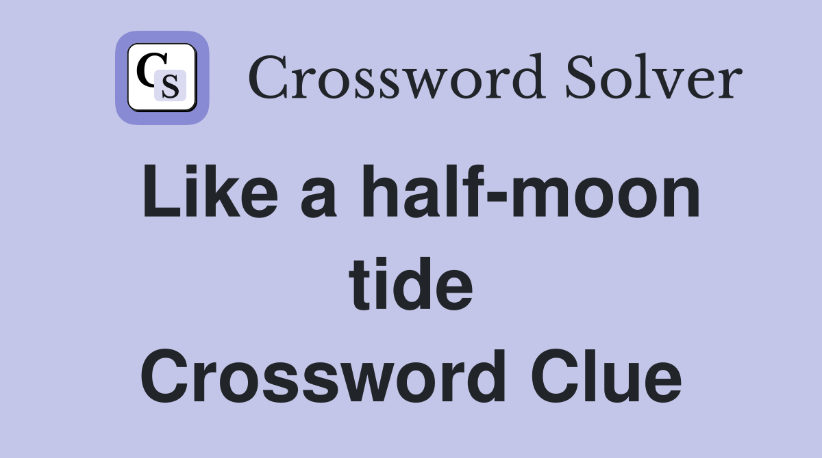 Like a half-moon tide Crossword Clue