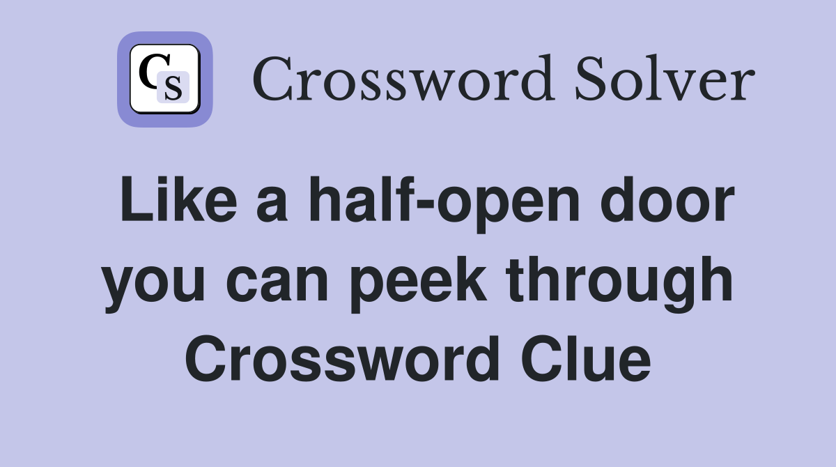 Like a half-open door you can peek through Crossword Clue
