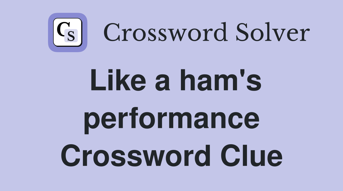 Like a ham's performance Crossword Clue