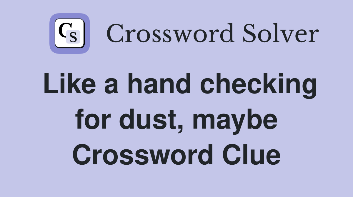 Like a hand checking for dust, maybe Crossword Clue