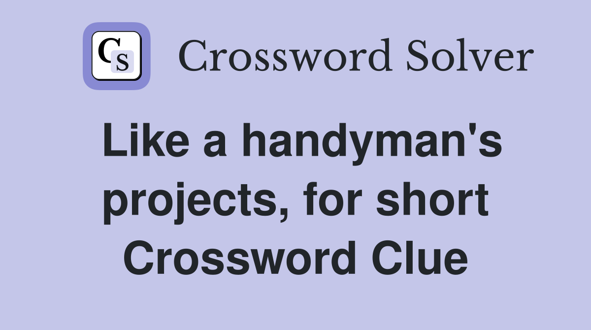 Like a handyman's projects, for short Crossword Clue