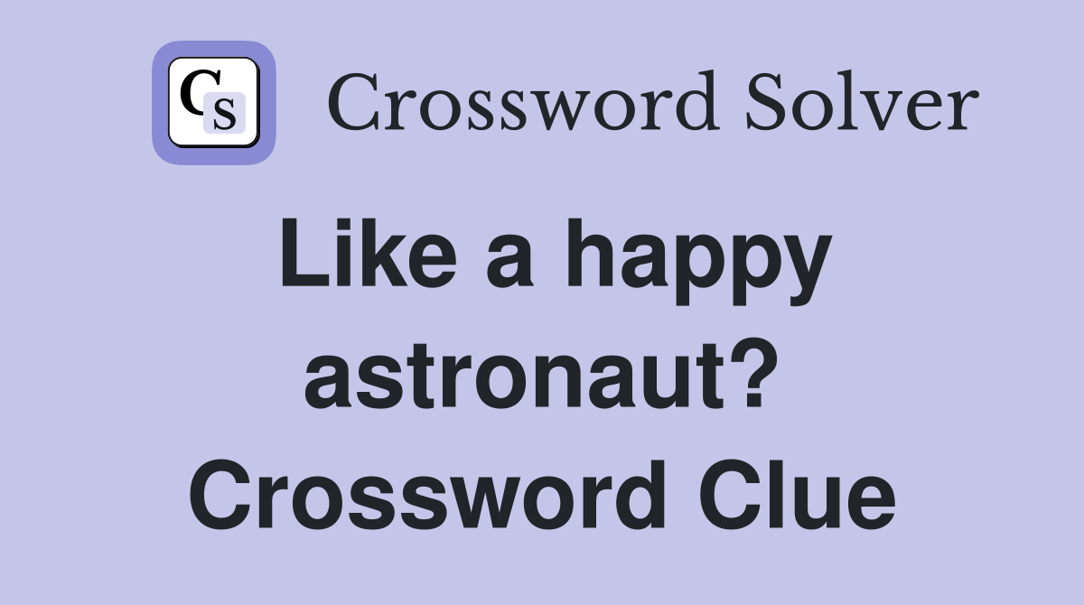 Like a happy astronaut? Crossword Clue