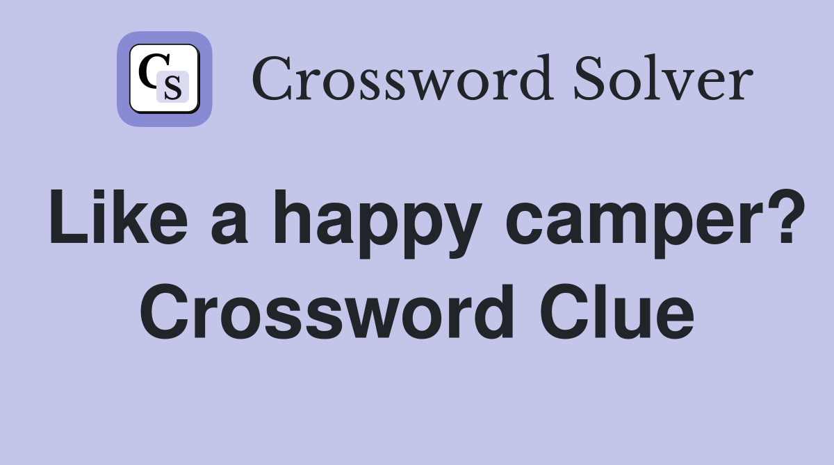 Like a happy camper? Crossword Clue
